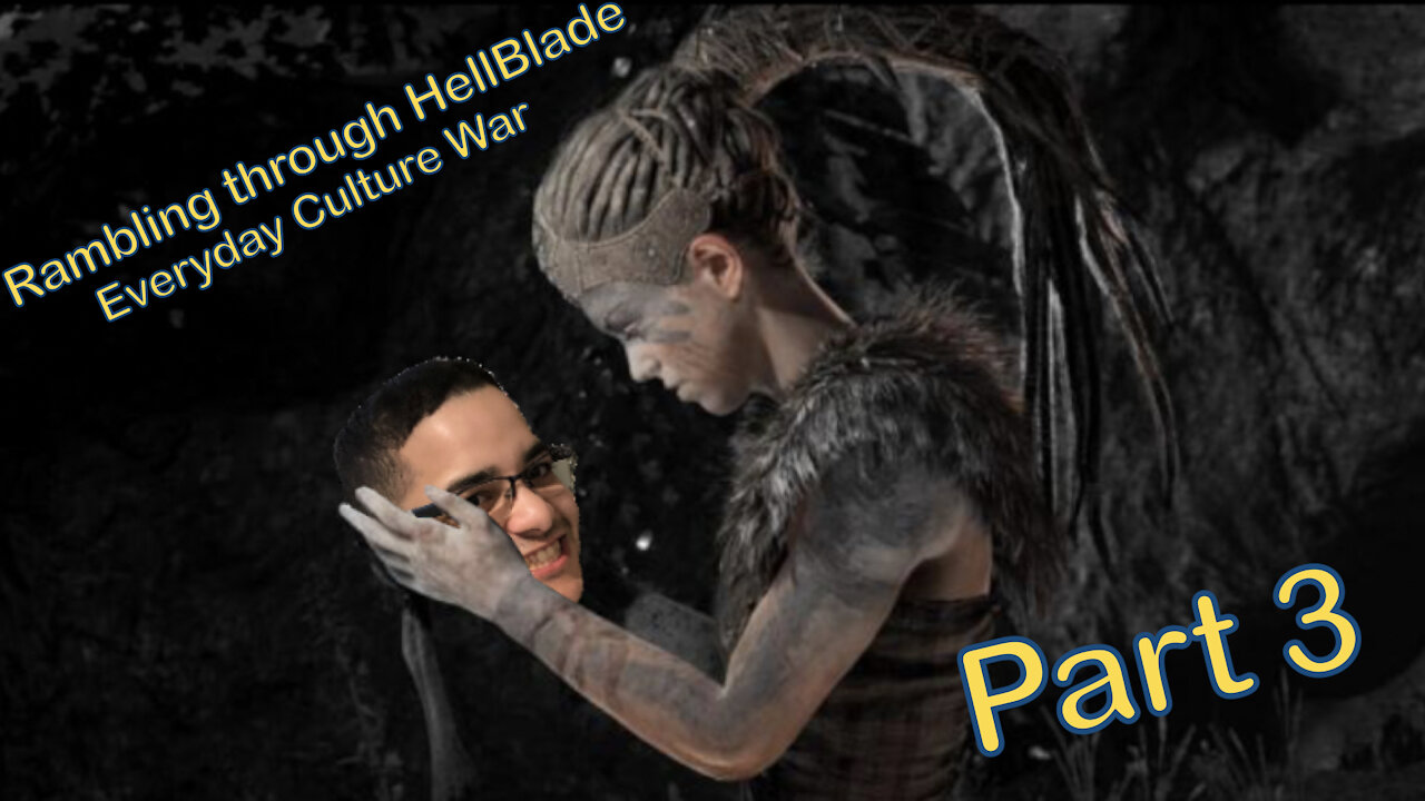 Everyday Culture War - Rambling through Hellblade: Senua's Sacrifice (part 3)