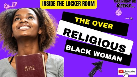 Is The Over “Religious” Black Woman a Problem? | Inside The Locker Room Ep. 15!