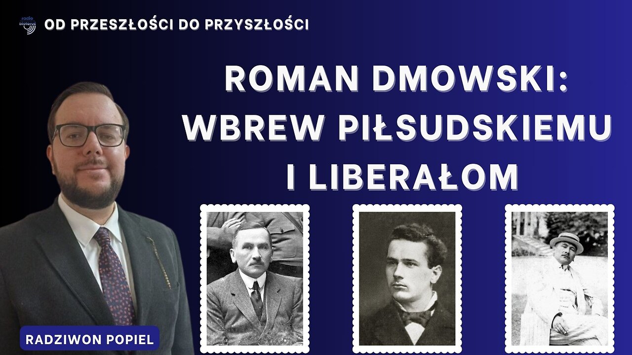 Roman Dmowski: wbrew Piłsudskiemu i liberałom | Od przeszłości do przyszłości