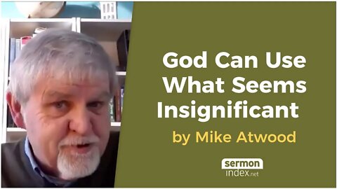 God Can Use What Seems Insignificant by Mike Attwood