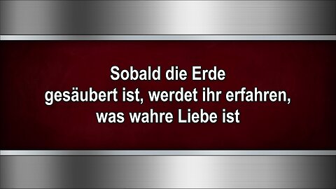 Sobald die Erde gesäubert ist, werdet ihr erfahren, was wahre Liebe ist