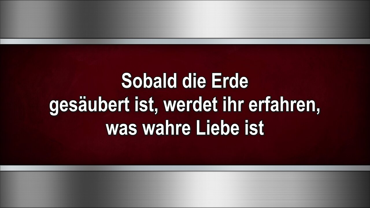 Sobald die Erde gesäubert ist, werdet ihr erfahren, was wahre Liebe ist