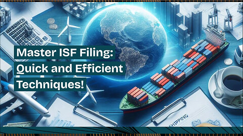 Efficient ISF Filing: Streamline Your Import Process and Save Time and Money