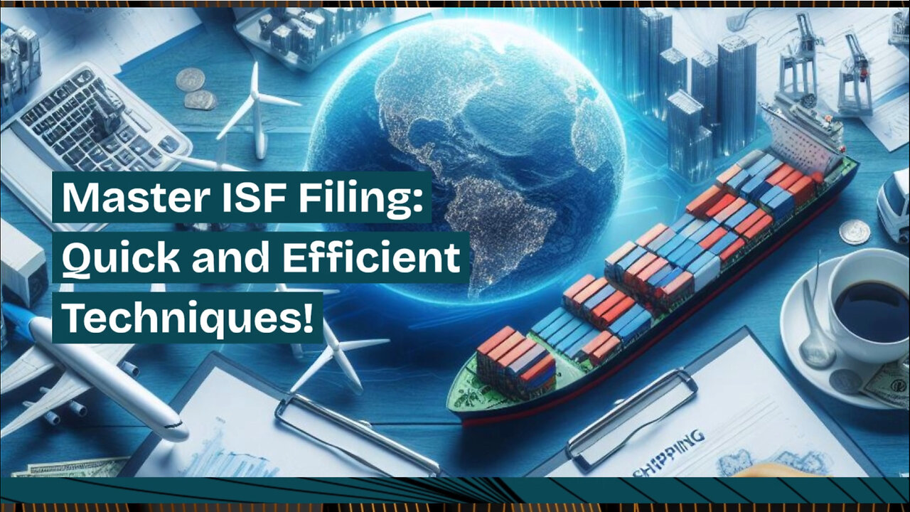 Efficient ISF Filing: Streamline Your Import Process and Save Time and Money