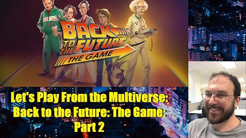 Let's Play From the Multiverse: Back to the Future: The Game: Part 2