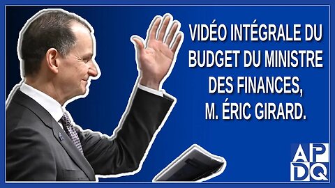 Vidéo intégrale du Budget du ministre des Finances, M. Éric Girard.