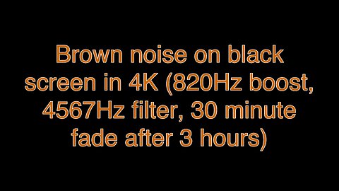 Brown noise on black screen in 4K (820Hz boost, 4567Hz filter, 30 minute fade after 3 hours)