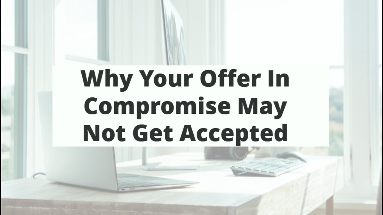 Why Your Offer In Compromise May Not Get Accepted - Tax Attorney Explains