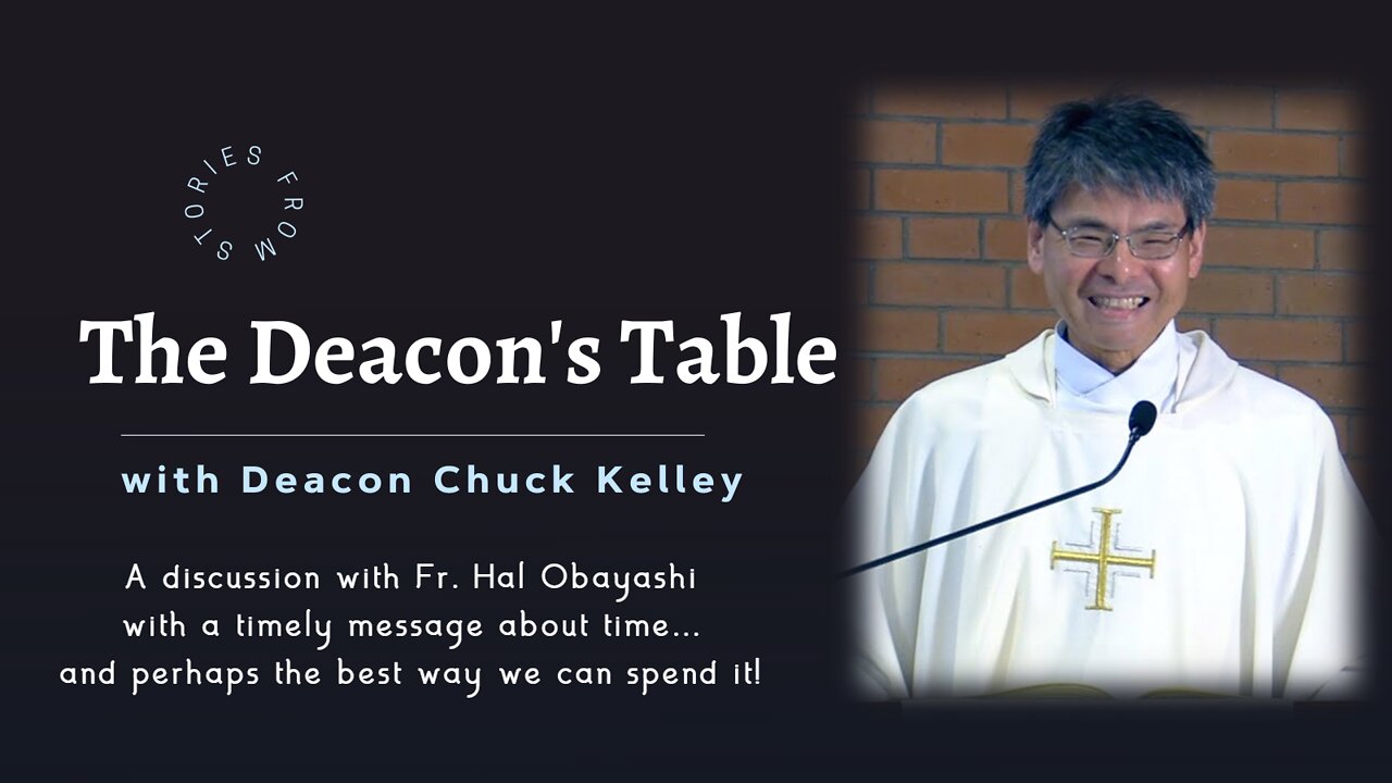 A timely message about time from Father Hal Obayashi -- The Deacon's Table with Deacon Chuck Kelly