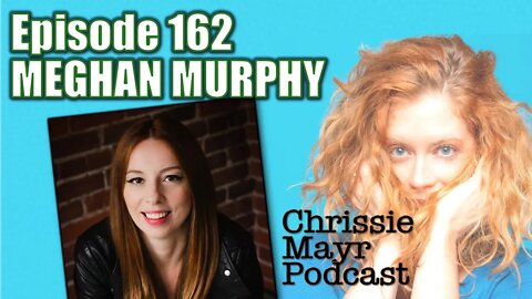 CMP 162 - Meghan Murphy - Why Leftism made me Intellectually Bored, Banned before it was cool