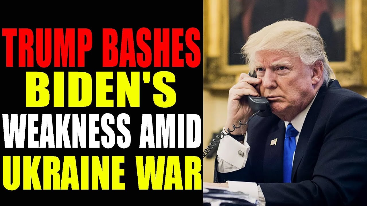 TRUMP BASHES BIDEN'S WEAKNESS AMID UKRAINE WAR-TRUMP NEWS