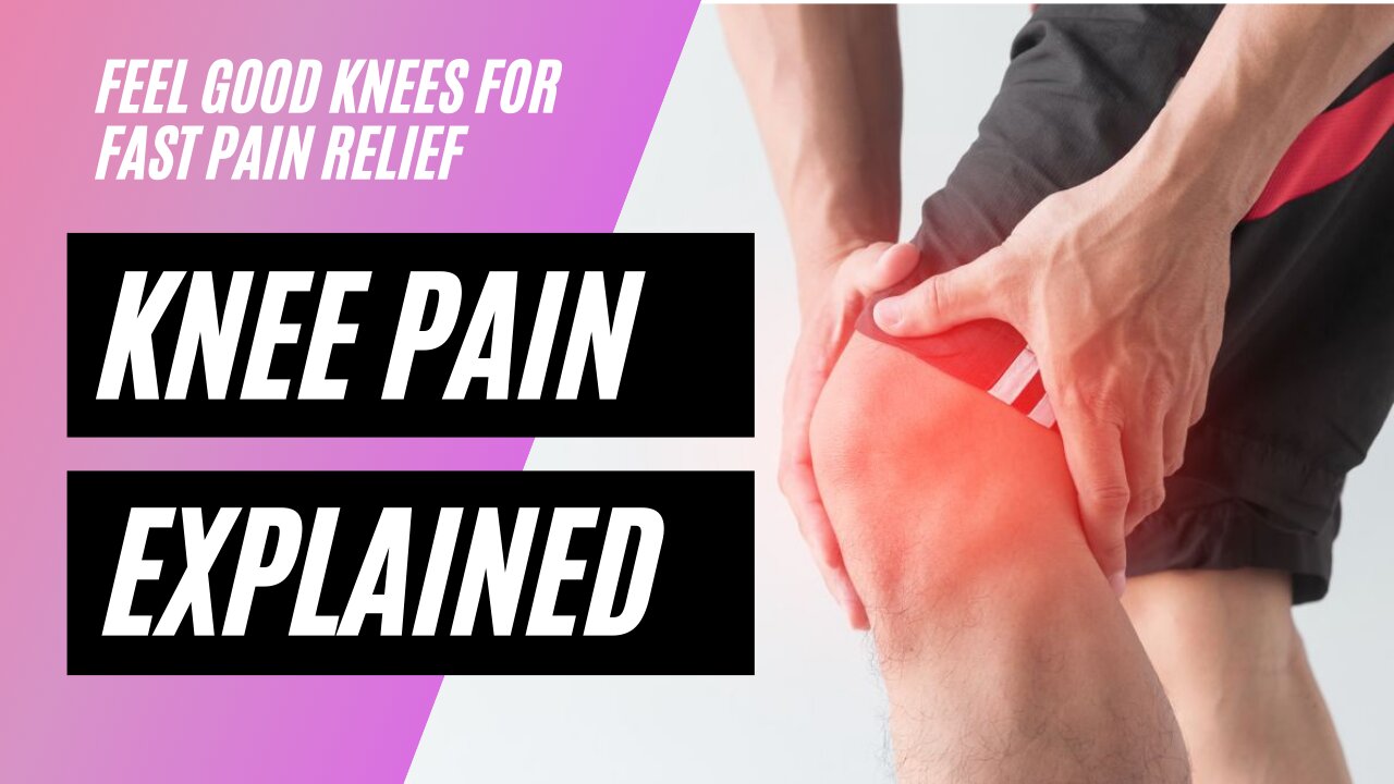 Knee Pain Explained [ Feel Good Knees For Fast Pain Relief ]