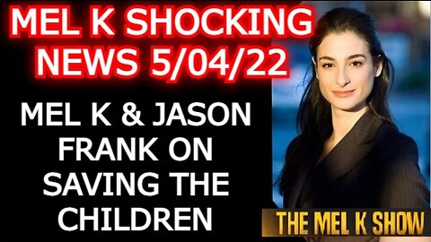 MEL K UPDATE TODAY MAY 04, 2022 - MEL K & JASON FRANK ON SAVING THE CHILDREN