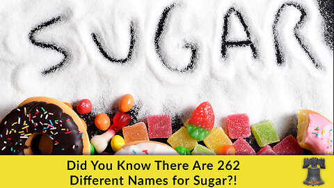 Did You Know There Are 262 Different Names for Sugar?!