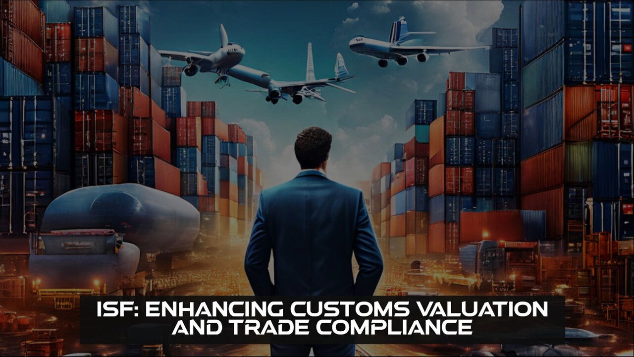 Navigating Customs Valuation: The Impact of ISF on Import Disputes