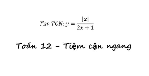 Toán 12: Tiệm cận ngang: Tìm Tiệm cận Ngang :y=|x|/(2x+1) - Cách giải