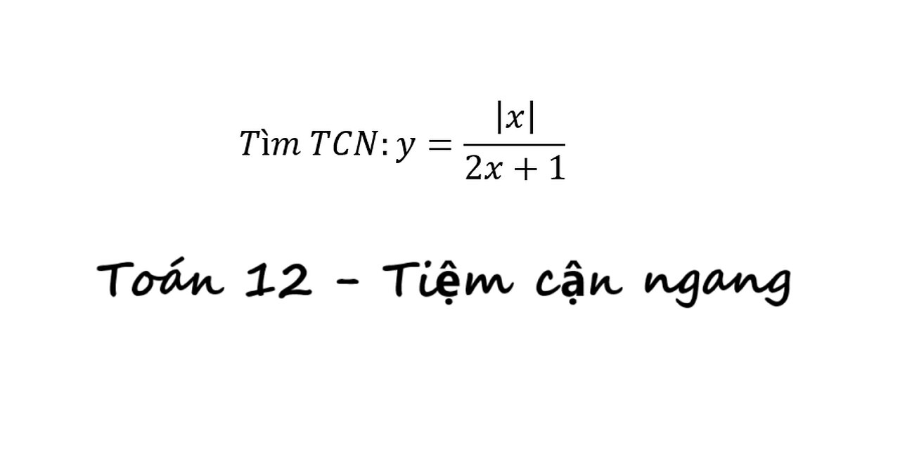 Toán 12: Tiệm cận ngang: Tìm Tiệm cận Ngang :y=|x|/(2x+1) - Cách giải