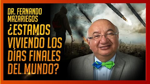 Dr. FERNANDO MAZARIEGOS ¿ESTAMOS VIVIENDO LOS DÍAS FINALES DEL MUNDO?