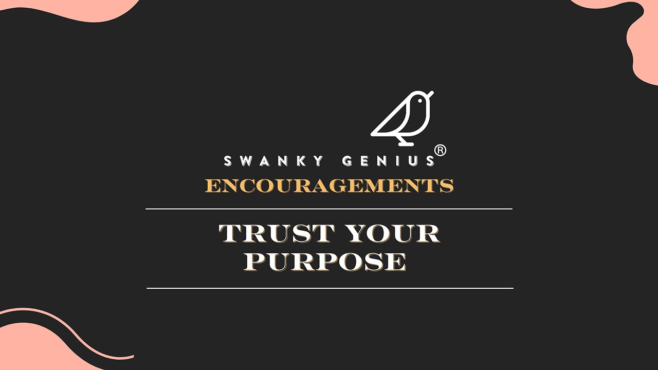 Ep 013 - Trust Your Purpose | Swanky Genius: Encouragements