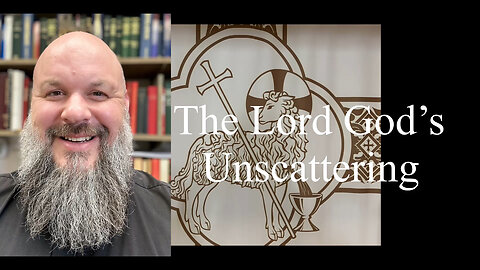 2024.05.12 – The Lord God’s Unscattering
