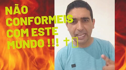 Não Conformeis Com Este Mundo !!!