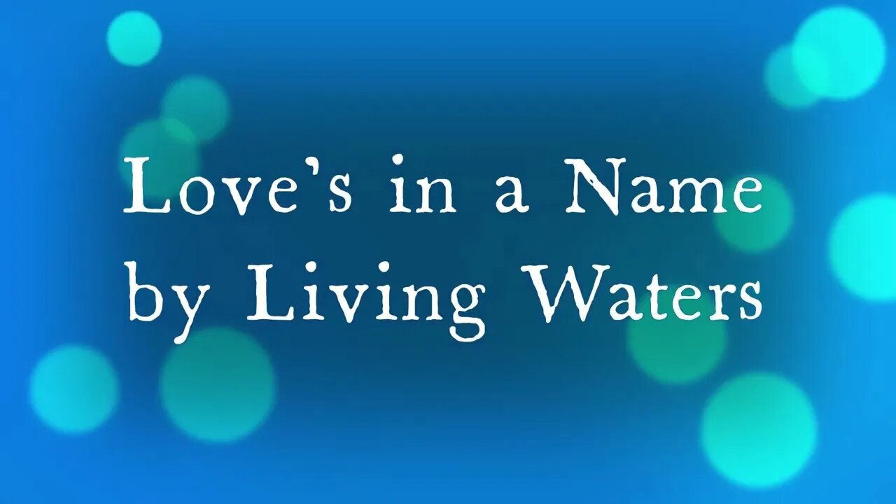 Love's In a Name by Living Waters IMPROVED AUDIO & PICTURES