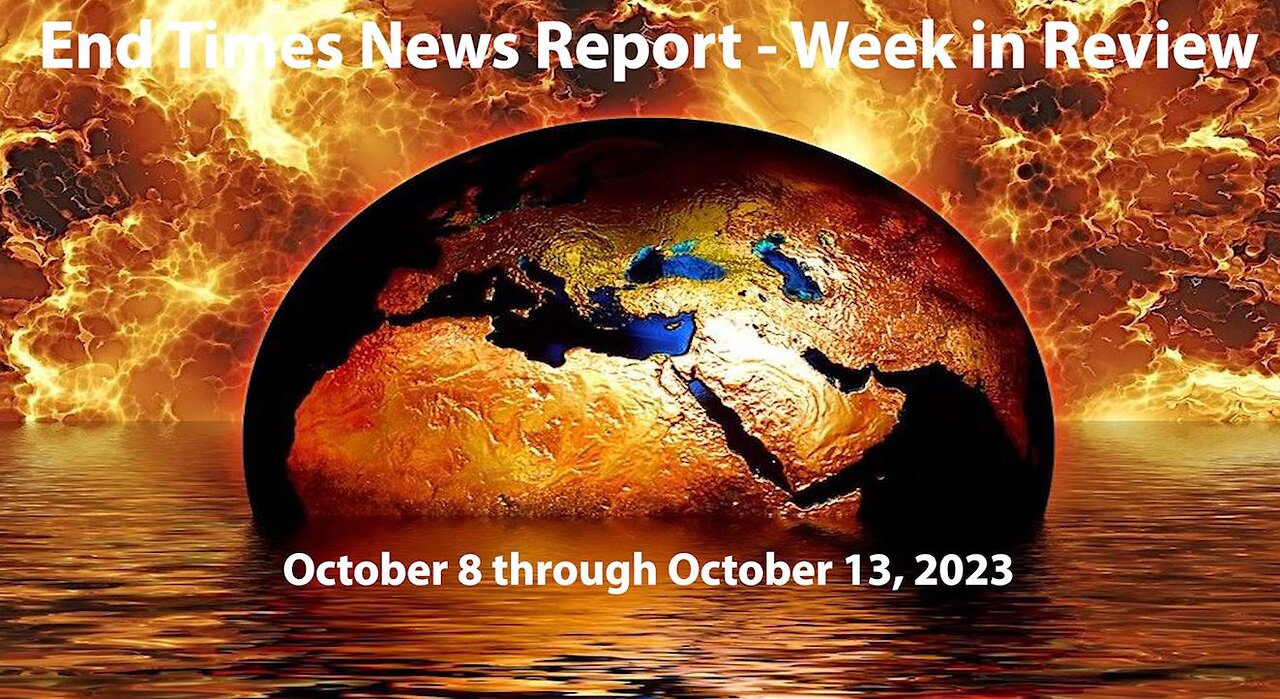 End Times News Report - Week in Review: 10/8 - 10/13/23