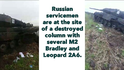 Russian servicemen are at the site of a destroyed column with several M2 Bradleys and a Leopard 2A6