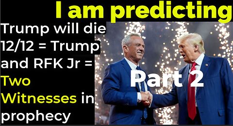 I am predicting: Trump will die 12/12 = Trump and RFK Jr = Two Witnesses in prophecy PART 2