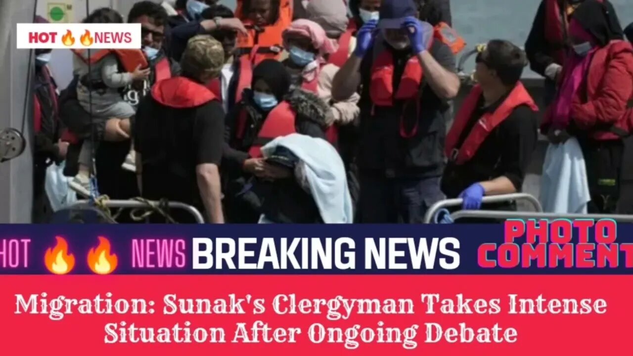 Migration: Sunak's Clergyman Takes Intense Situation After Ongoing Debate