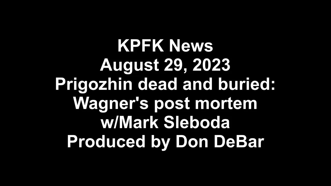 KPFK News, August 29, 2023 - Prigozhin dead and buried: Wagner's post mortem w/Mark Sleboda