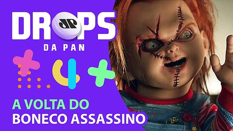 “O BRINQUEDO ASSASSINO” ESTÁ DE VOLTA E GANHA SÉRIE | DROPS da Pan - 09/04/21