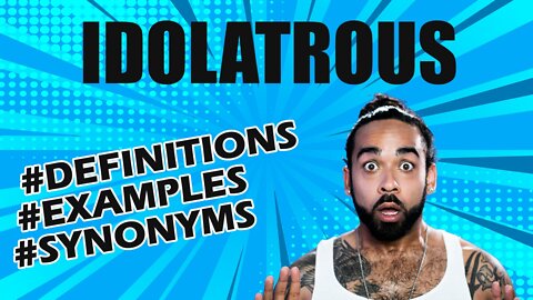 Definition and meaning of the word "idolatrous"