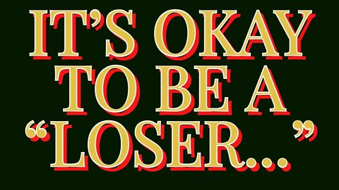 It's OK to be a "LOSER."