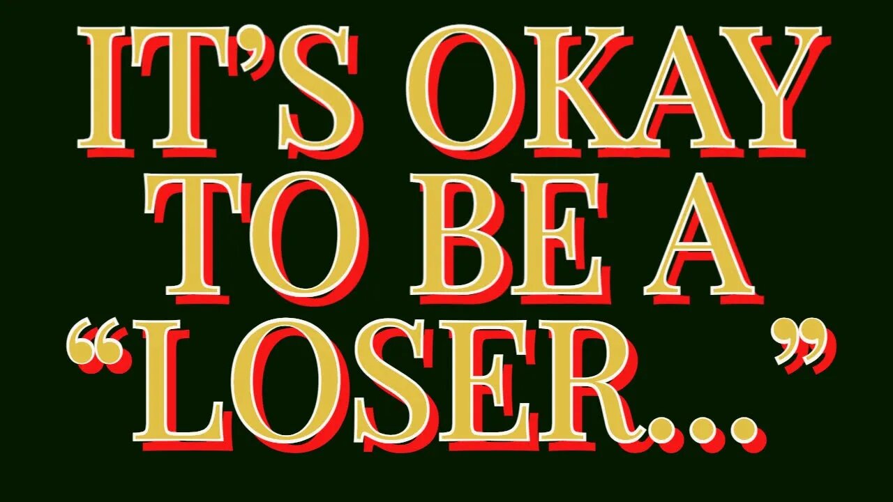 It's OK to be a "LOSER."