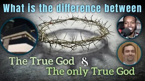 What is the difference between the true God and the only true God ? God pigic and amhed