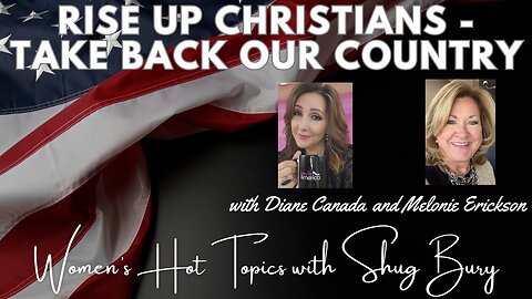 RISE UP CHRISTIANS - TAKE BACK OUR COUNTRY! - Shug Bury, Diane Canada & Melonie Erickson