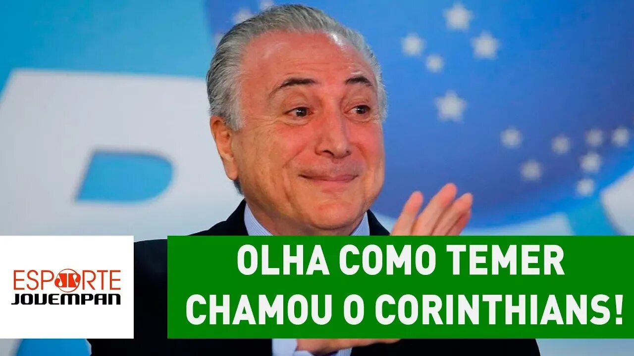 Que GAFE! OLHA como TEMER chamou o CORINTHIANS!