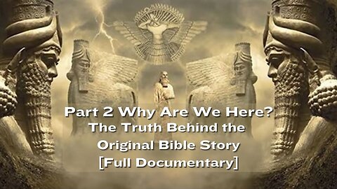 Part 2 WHY ARE WE HERE The Truth Behind the Original Bible Story Full Documentary