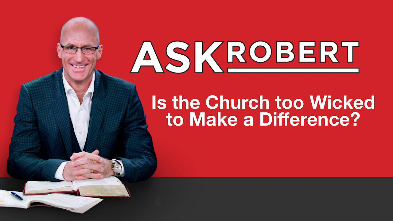 Is the Church Too Wicked to Make a Difference? // Ask Robert