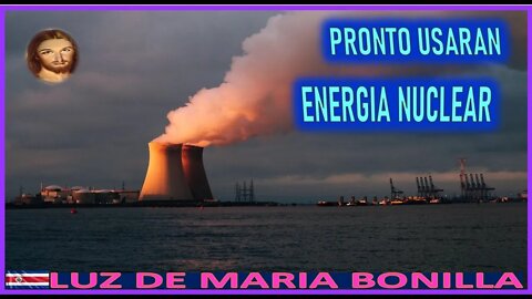 PRONTO USARAN ENERGIA NUCLEAR - MENSAJE DE JESUCRISTO REY A LUZ DE MARIA