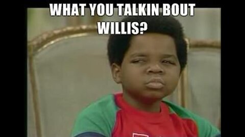 Say What? What chu talkin bout Willis?