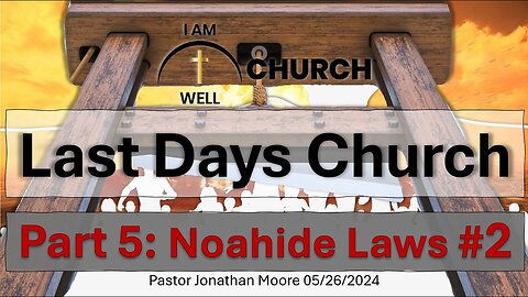 I AM WELL Church Sermon #50 "Last Days Church" (Part 5 "Noahide Laws #2") 06/02/2024