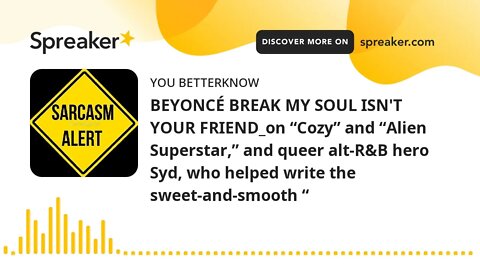 BEYONCÉ BREAK MY SOUL ISN'T YOUR FRIEND_on “Cozy” and “Alien Superstar,” and queer alt-R&B hero Syd,