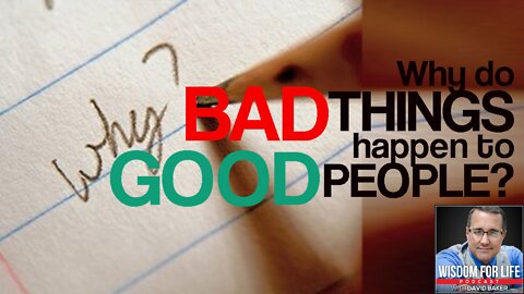 Wisdom for Life - "Why does God allow bad things to happen to good people?"