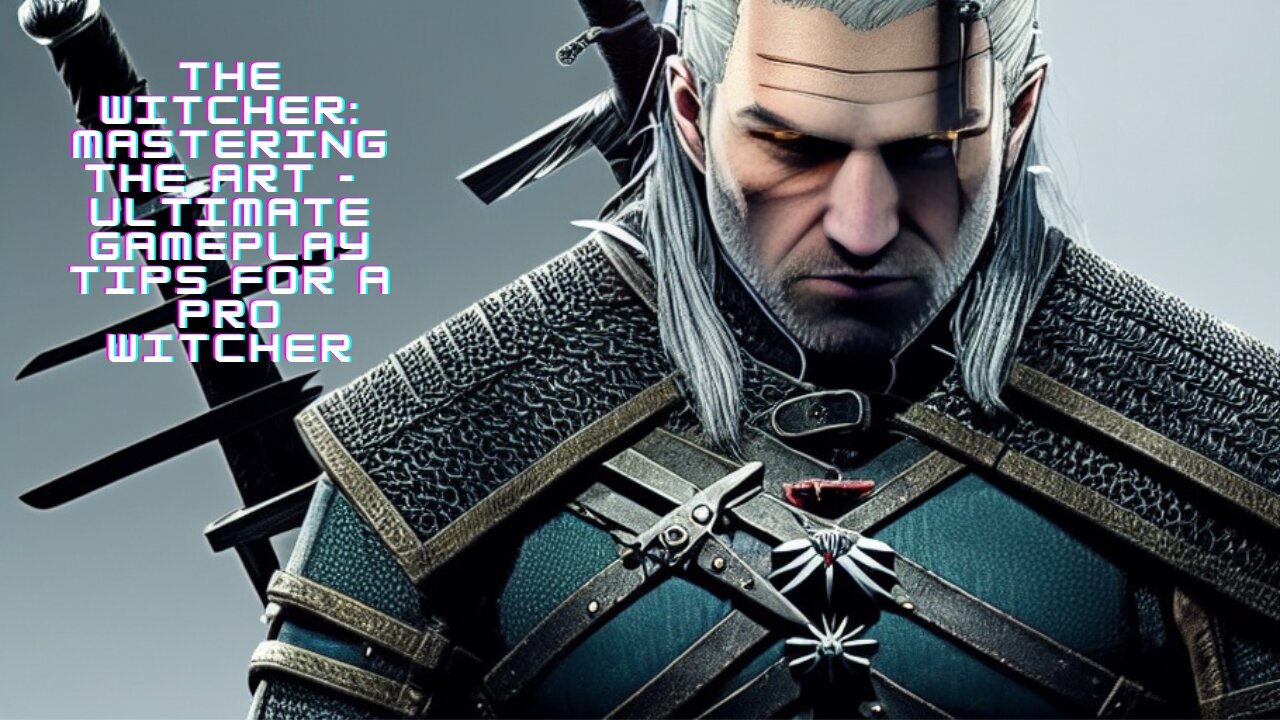 The Witcher: Mastering the Art - Ultimate Gameplay Tips for a Pro Witcher