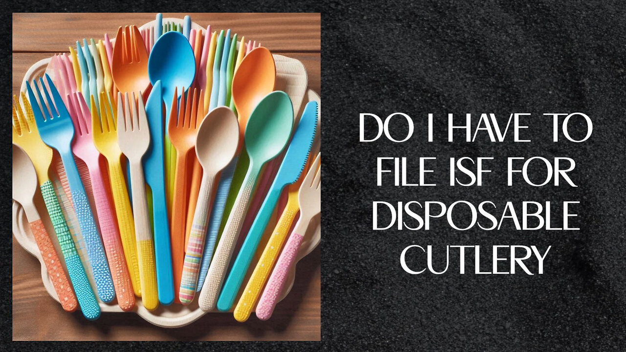 Navigating the Import Maze: Your Quick Guide to ISF for Disposable Cutlery!