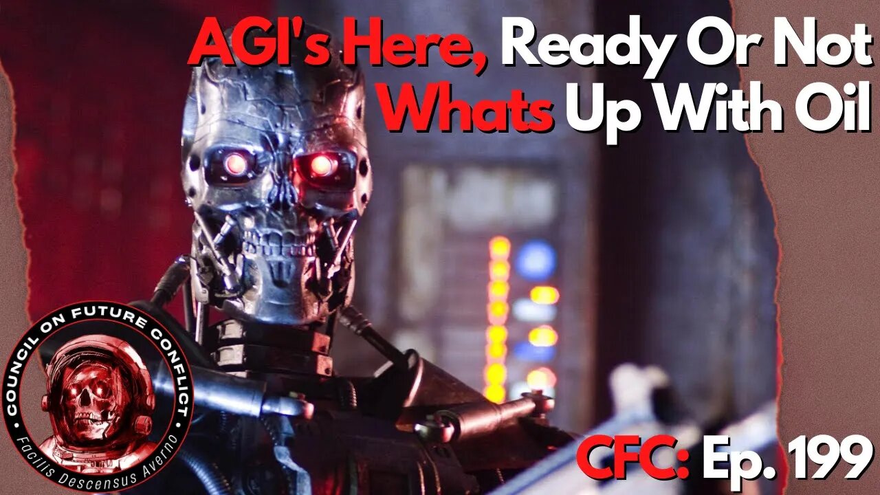 Council on Future Conflict Episode 199: AGI’s Here, Ready Or Not, What’s Up With Oil?