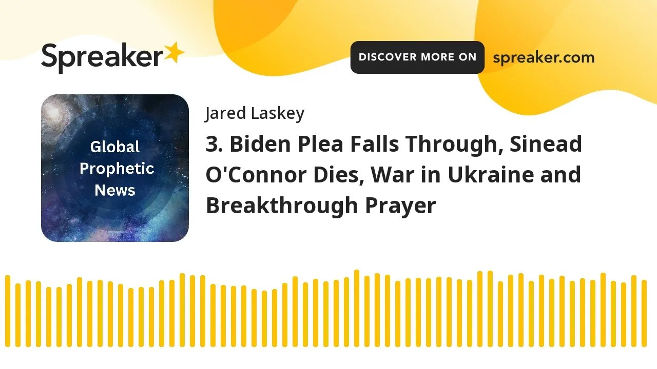 Biden Plea Falls Through, Sinead O'Connor Dies, War in Ukraine and Breakthrough Prayer (Audio)