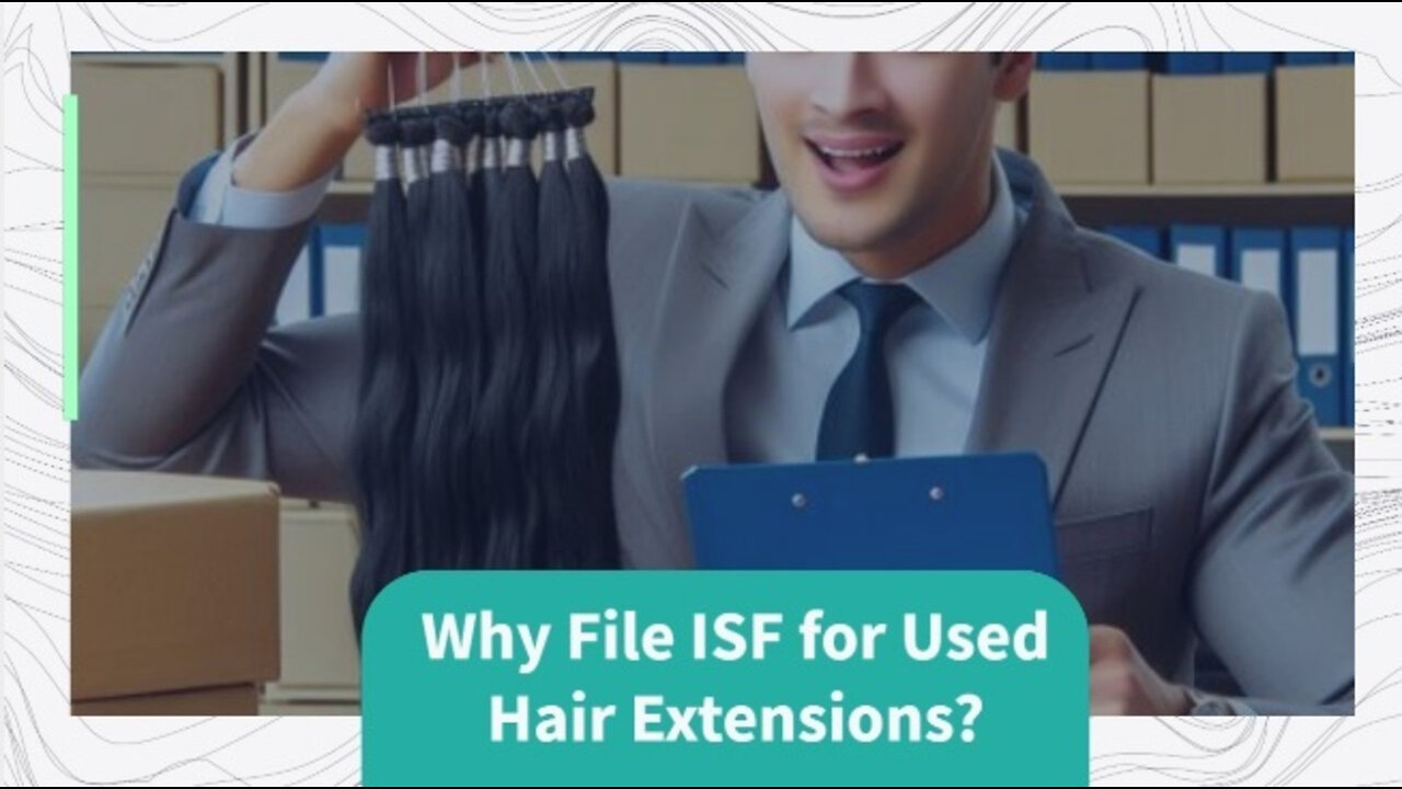 3 Reasons Why Filing ISF for Used Hair Extensions and Wigs is Crucial!